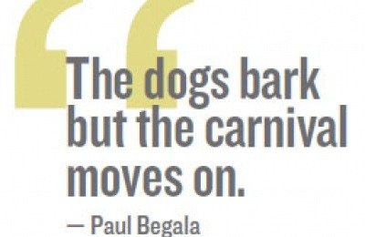 "The dogs bark but the carnival moves on." – Paul Begala